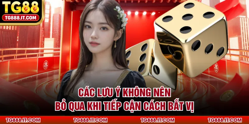 Các lưu ý không nên bỏ qua khi tiếp cận cách bắt vị